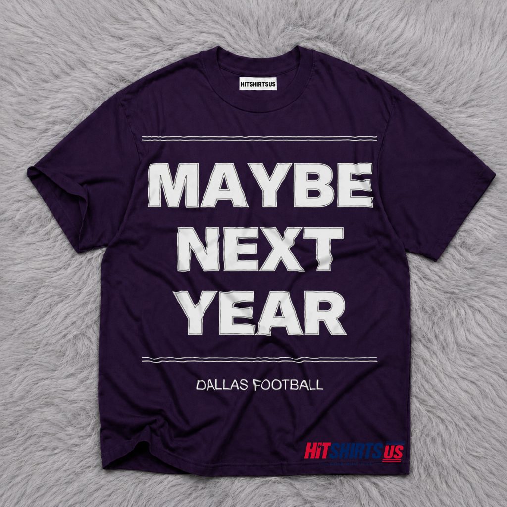 Maybe Next Year Dallas Cowboys Football T-Shirt