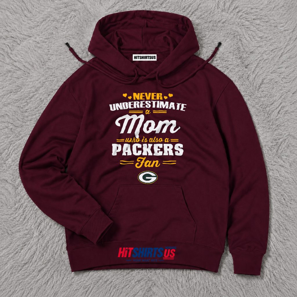 Never Underestimate A Mom Who Loves The Packers Hoodie Never Underestimate A Mom Who Loves The Packers Hoodie