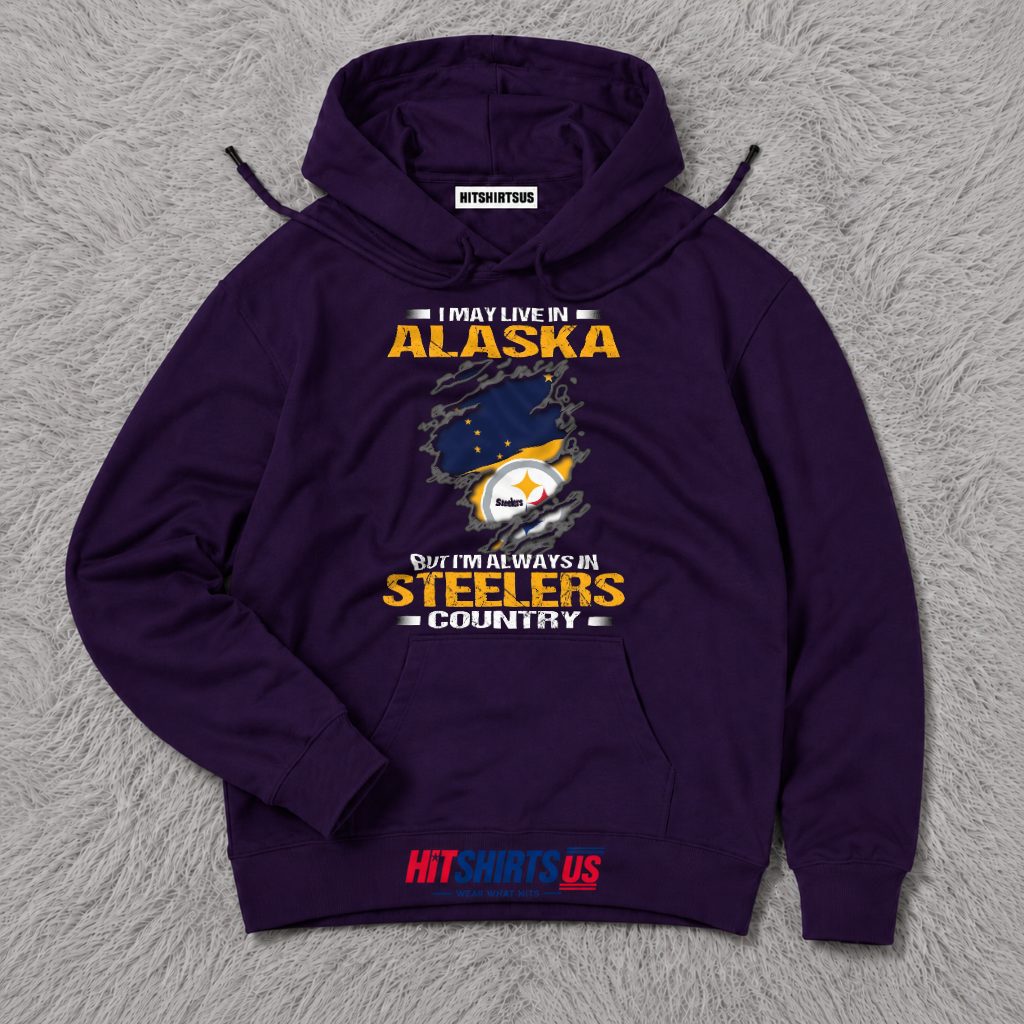 Pittsburgh Steelers Alaska Fan I May Live In Alaska Hoodie Pittsburgh Steelers Alaska Fan I May Live In Alaska Hoodie