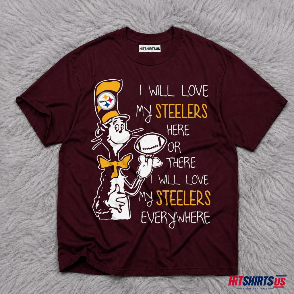 Pittsburgh Steelers Dr Seuss I Will Love My Team Everywhere T-Shirt
