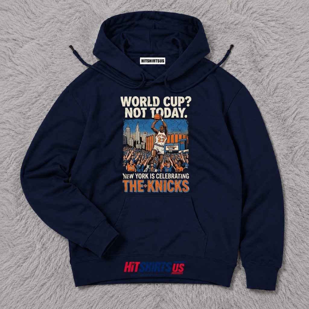 World Cup Not Today New York Is Celebrating The Knicks 2026 Hoodie World Cup Not Today New York Is Celebrating The Knicks 2026 Hoodie
