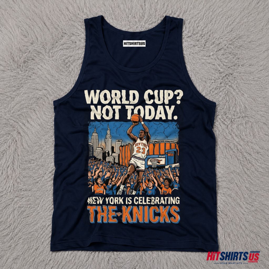 World Cup Not Today New York Is Celebrating The Knicks 2026 Tank Top World Cup Not Today New York Is Celebrating The Knicks 2026 Tank Top