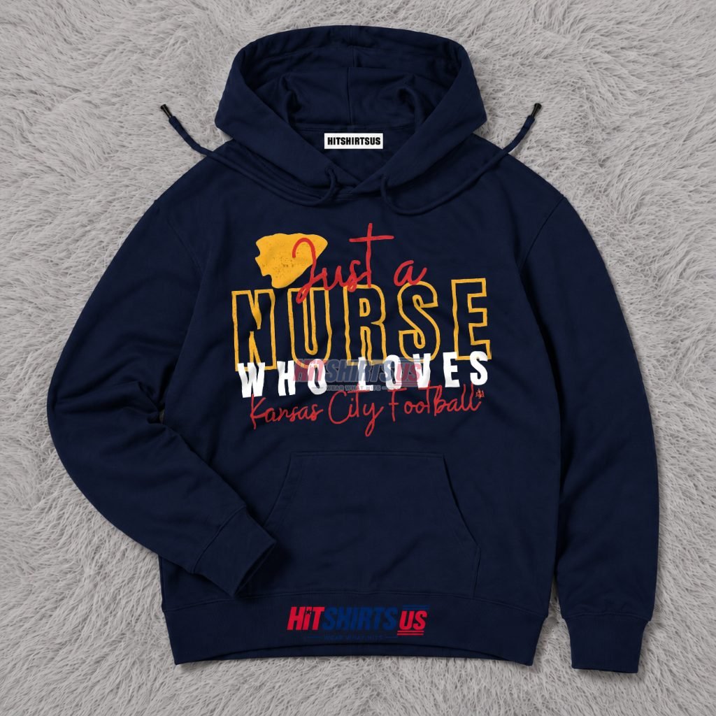 Just A Nurse Who Loves Kansas City Football Hoodie Just A Nurse Who Loves Kansas City Football Hoodie